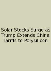 Solar Stocks Surge As Trump Extends China Tariffs To Polysilicon