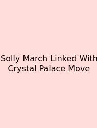 Solly March Linked With Crystal Palace Move