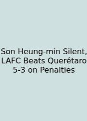 Son Heung-min Silent, LAFC Beats Querétaro 5-3 On Penalties