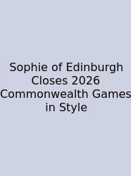 Sophie Of Edinburgh Closes 2026 Commonwealth Games In Style