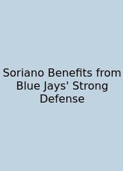 Soriano Benefits From Blue Jays' Strong Defense