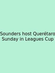 Sounders Host Querétaro Sunday In Leagues Cup