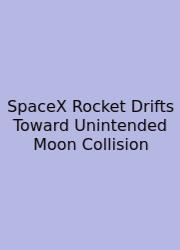 SpaceX Rocket Drifts Toward Unintended Moon Collision