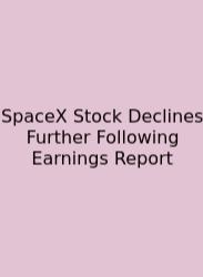 SpaceX Stock Declines Further Following Earnings Report