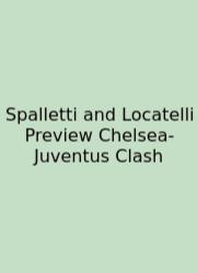 Spalletti And Locatelli Preview Chelsea-Juventus Clash