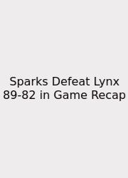 Sparks Defeat Lynx 89-82 In Game Recap