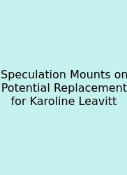 Speculation Mounts On Potential Replacement For Karoline Leavitt
