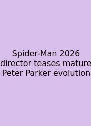 Spider-Man 2026 Director Teases Mature Peter Parker Evolution