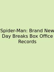 Spider-Man: Brand New Day Breaks Box Office Records