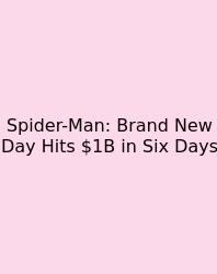 Spider-Man: Brand New Day Hits $1B In Six Days