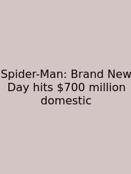Spider-Man: Brand New Day Hits $700 Million Domestic