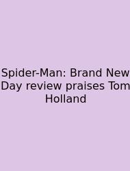 Spider-Man: Brand New Day Review Praises Tom Holland