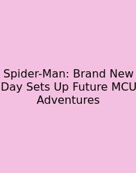 Spider-Man: Brand New Day Sets Up Future MCU Adventures
