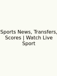 Sports News, Transfers, Scores | Watch Live Sport