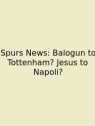 Spurs News: Balogun To Tottenham? Jesus To Napoli?