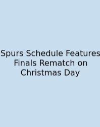 Spurs Schedule Features Finals Rematch On Christmas Day