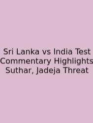 Sri Lanka Vs India Test Commentary Highlights Suthar, Jadeja Threat
