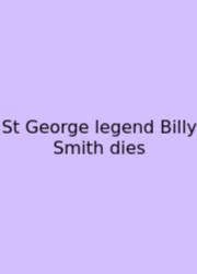 St George Legend Billy Smith Dies