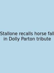 Stallone Recalls Horse Fall In Dolly Parton Tribute
