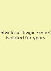 Star Kept Tragic Secret Isolated For Years