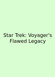 Star Trek: Voyager's Flawed Legacy
