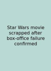 Star Wars Movie Scrapped After Box‑office Failure Confirmed