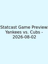 Statcast Game Preview: Yankees Vs. Cubs - 2026-08-02