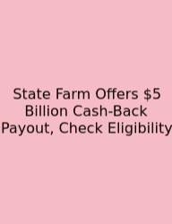 State Farm Offers $5 Billion Cash-Back Payout, Check Eligibility