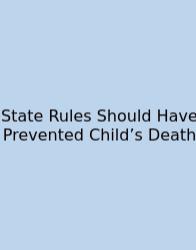 State Rules Should Have Prevented Child’s Death