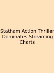Statham Action Thriller Dominates Streaming Charts