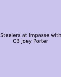 Steelers At Impasse With CB Joey Porter