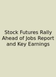 Stock Futures Rally Ahead Of Jobs Report And Key Earnings