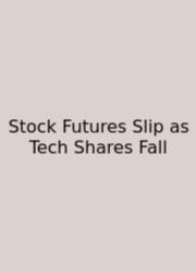Stock Futures Slip As Tech Shares Fall