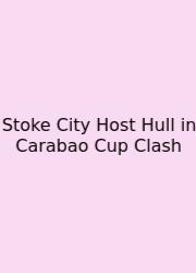Stoke City Host Hull In Carabao Cup Clash