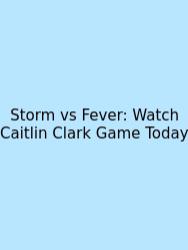Storm Vs Fever: Watch Caitlin Clark Game Today
