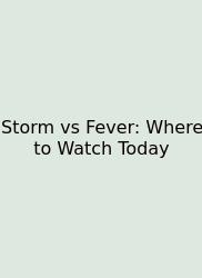 Storm Vs Fever: Where To Watch Today
