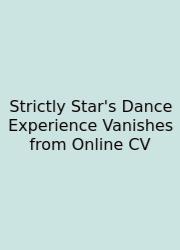 Strictly Star's Dance Experience Vanishes From Online CV