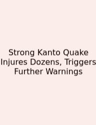 Strong Kanto Quake Injures Dozens, Triggers Further Warnings