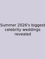 Summer 2026's Biggest Celebrity Weddings Revealed