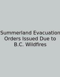 Summerland Evacuation Orders Issued Due To B.C. Wildfires