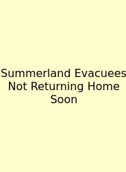 Summerland Evacuees Not Returning Home Soon