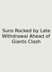 Suns Rocked By Late Withdrawal Ahead Of Giants Clash