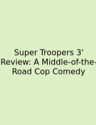 Super Troopers 3' Review: A Middle-of-the-Road Cop Comedy