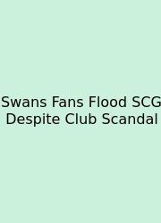 Swans Fans Flood SCG Despite Club Scandal