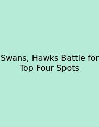 Swans, Hawks Battle For Top Four Spots