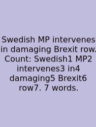 Swedish MP Intervenes In Damaging Brexit Row. Count: Swedish1 MP2 Intervenes3 In4 Damaging5 Brexit6 Row7. 7 Words.
