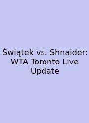 Świątek Vs. Shnaider: WTA Toronto Live Update