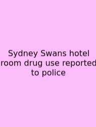 Sydney Swans Hotel Room Drug Use Reported To Police