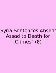 Syria Sentences Absent Assad To Death For Crimes