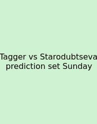 Tagger Vs Starodubtseva Prediction Set Sunday
